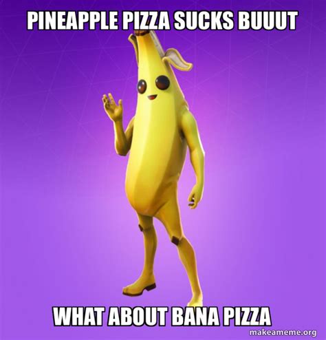 Pineapple pizza sucks buuut What about BANA PIZZA - Peely | Make a Meme