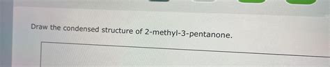 Solved Draw the condensed structure of 2-methyl-3-pentanone. | Chegg.com