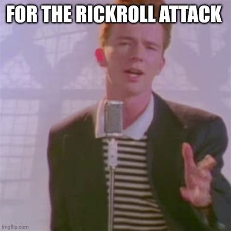 Rick roll attack - Imgflip