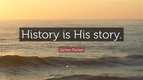 James Packer Quote: “History is His story.”