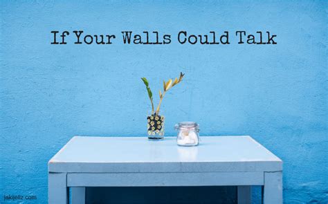 If Your Walls Could Talk...