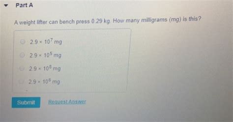 Part A A weight lifter can bench press 0.29 kg. How many milligrams (mg) is this?... - HomeworkLib