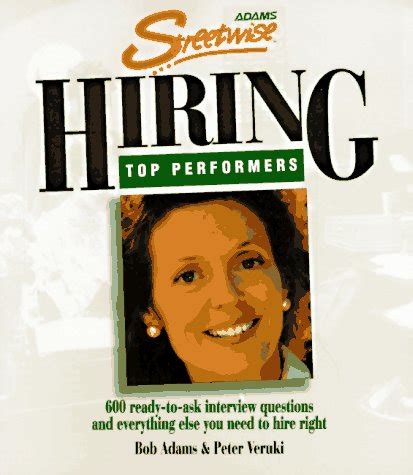 Hiring Top Performers: 600 Ready-To-Ask Interview Questions and Everything Else You Need to Hire ...