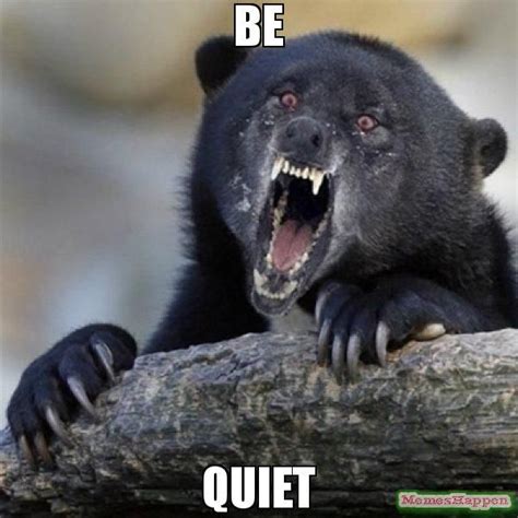 be-quiet-meme-61402.jpg (600×600) | Confession bear, Angry animals, Funny