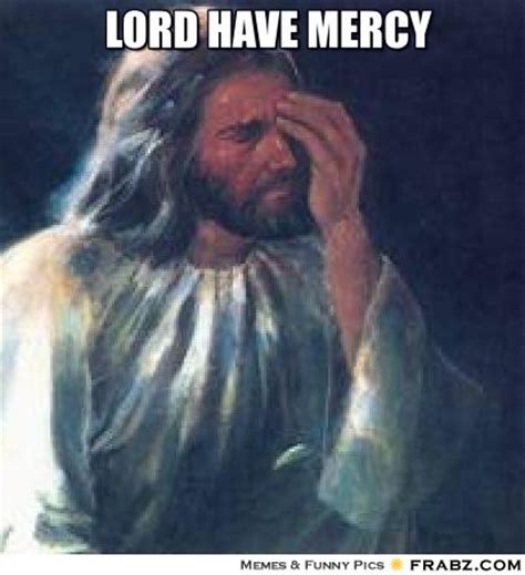 Lord have mercy Memes