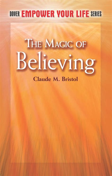 The Magic of Believing by Claude M. Bristol In this bestselling self ...