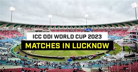 ICC ODI World Cup 2023 matches in Lucknow