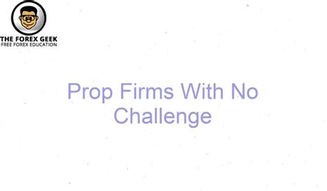 Prop Firms With No Challenge - The Forex Geek