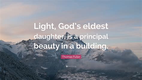 Thomas Fuller Quote: “Light, God’s eldest daughter, is a principal ...