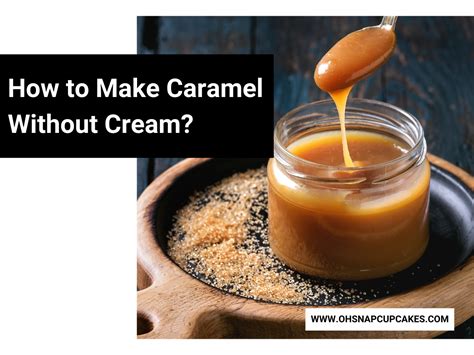 How to Make Caramel Without Cream? - Oh Snap! Cupcakes