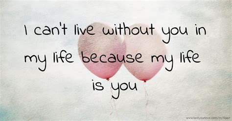 I can't live without you in my life because my life is... | Text Message by Marry