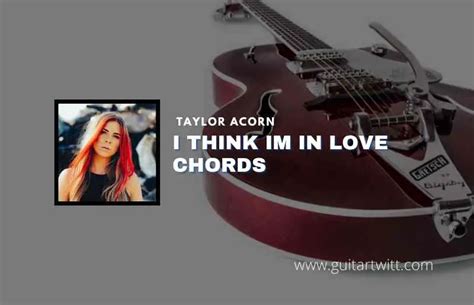 I Think Im In Love Chords By Taylor Acorn - Guitartwitt