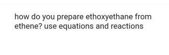 Answered: how do you prepare ethoxyethane from… | bartleby