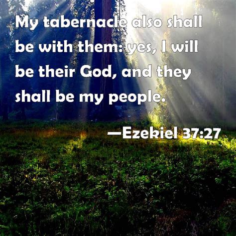 Ezekiel 37:27 My tabernacle also shall be with them: yes, I will be their God, and they shall be ...