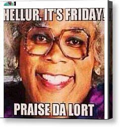 Madea Friday Quotes. QuotesGram | Madea funny quotes, Funny friday memes