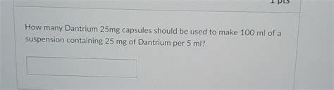 Solved OLS How many Dantrium 25mg capsules should be used to | Chegg.com