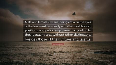 Olympe de Gouges Quote: “Male and female citizens, being equal in the ...