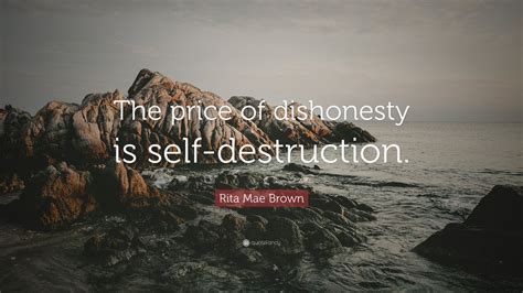 Rita Mae Brown Quote: “The price of dishonesty is self-destruction.” (6 wallpapers) - Quotefancy