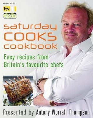 "Saturday Cooks" Cookbook by Antony Worrall Thompson | Goodreads