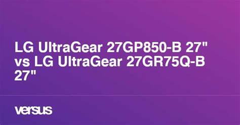 LG UltraGear 27GP850-B 27" vs LG UltraGear 27GR75Q-B 27": What is the ...