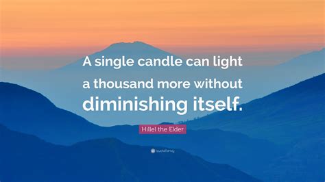 Hillel the Elder Quote: “A single candle can light a thousand more without diminishing itself.”