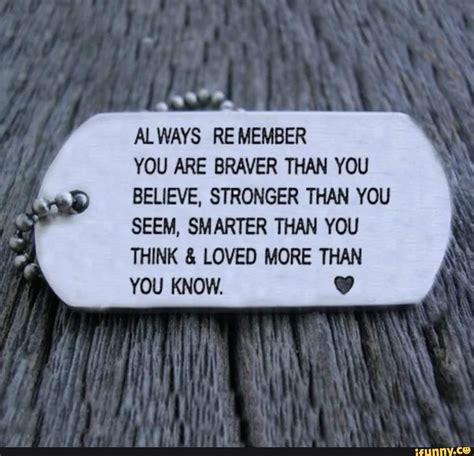 ALWAYS REMEMBER YOU ARE BRAVER THAN YOU BELIEVE. STRONGER THAN YOU SEEM ...