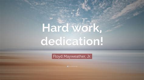 Floyd Mayweather, Jr. Quote “Hard work, dedication!” (12