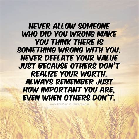 Never allow someone who did you wrong make you think there is something wrong with you. Never ...