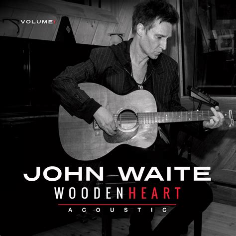 JOHN WAITE “WOODEN HEART” ACOUSTIC VOL. 1 – John Waite – Official ...