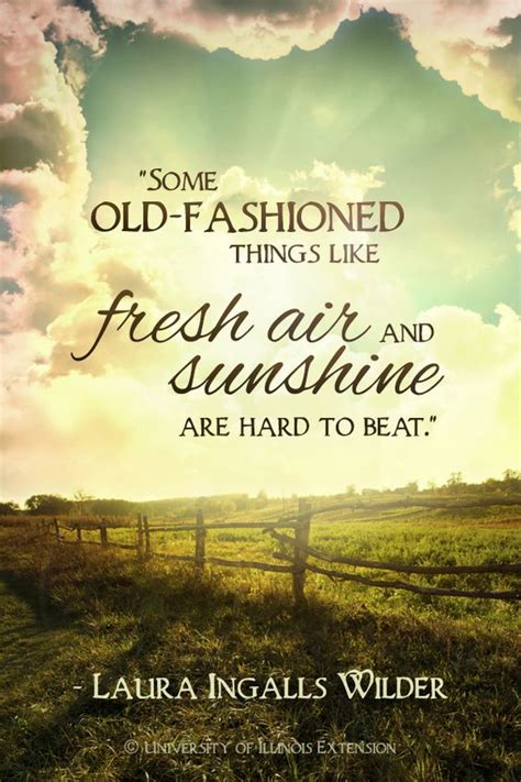 "Some old-fashioned things like fresh air and sunshine are hard to beat." - Laura Ingalls Wilder ...