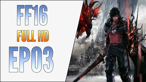 [EP03] FF16 Phoenix Gate - Eikon of Fire - HD 60FPS - No Commentary ...