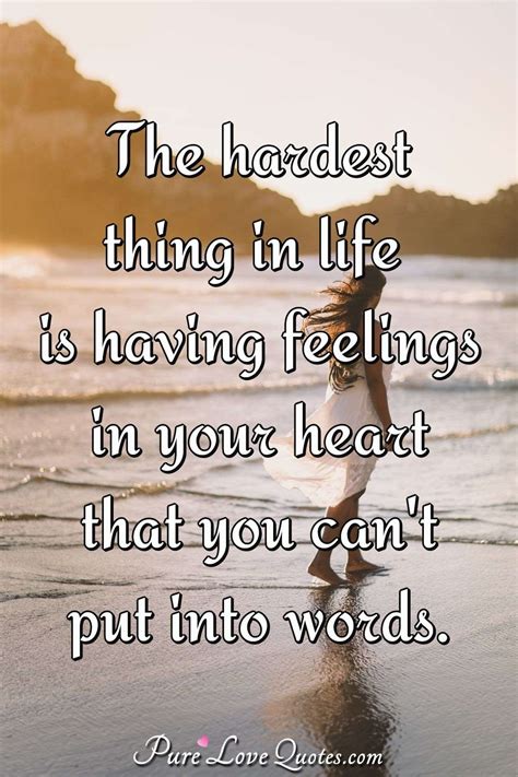 The hardest thing in life is having feelings in your heart that you can ...