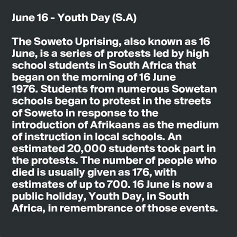 June 16 - Youth Day (S.A) The Soweto Uprising, also known as 16 June, is a series of protests ...