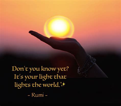 #Rumi quote - It's your light that lights the world. | Love and light quotes, Rumi quotes soul, Rumi