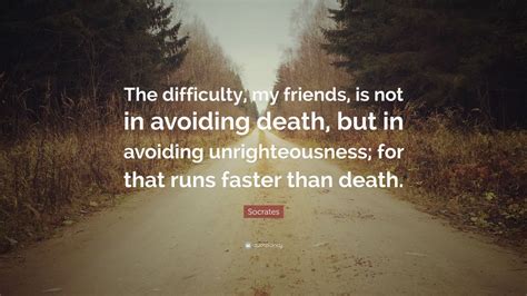 Socrates Quote: “The difficulty, my friends, is not in avoiding death, but in avoiding ...