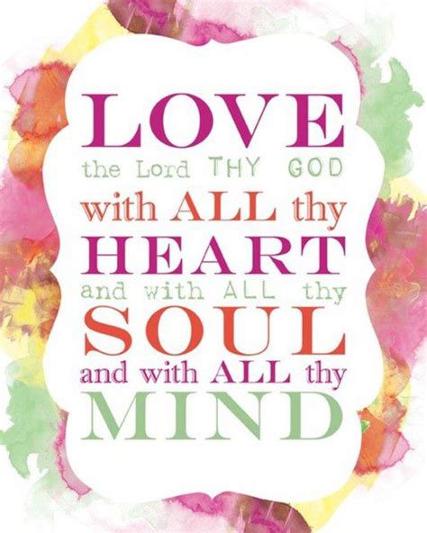 Mark 12:30 and you shall love the Lord your God with all your heart, and with all your soul, and ...