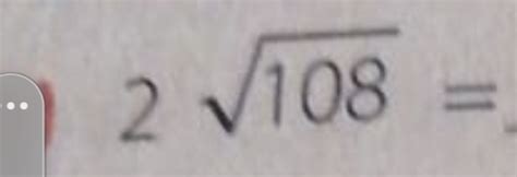 Solved: 2 square root of 108=[algebra] - Gauthmath