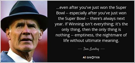 Tom Landry quote: ...even after you've just won the Super Bowl -- especially...