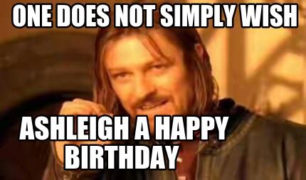 Meme Creator - Funny One does not simply wish Ashleigh a happy birthday Meme Generator at ...