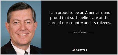 John Linder quote: I am proud to be an American, and proud that...