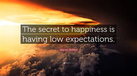 Warren Buffett Quote: “The secret to happiness is having low expectations.”