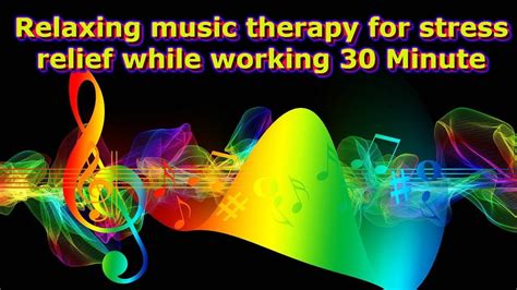 Relaxing music therapy for stress relief while working 30 Minute ...