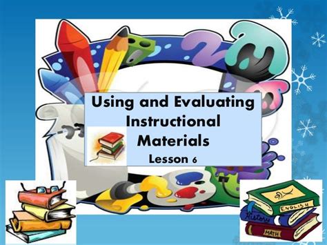 LESSON 6:Using and Evaluating Instructional Materials