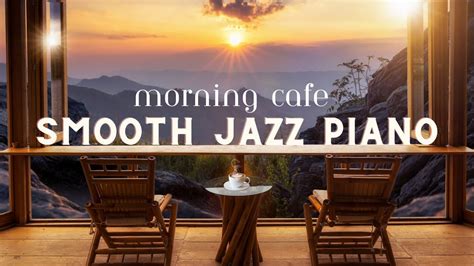 Smooth Jazz Piano Music Relaxing Jazz Morning Cafe Ambience - YouTube