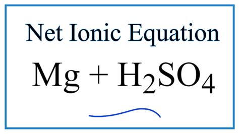 How to Write the Net Ionic Equation for Mg + H2SO4 = MgSO4 + H2 - YouTube