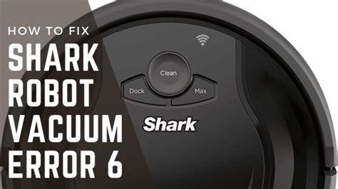 Shark Robot Vacuum Error 6 [Fix It in 5 Minutes] - Cleaners Advisor