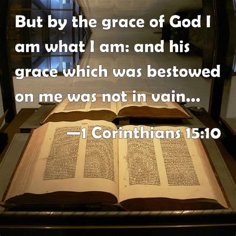 1 Corinthians 15:10 But by the grace of God I am what I am: and his ...