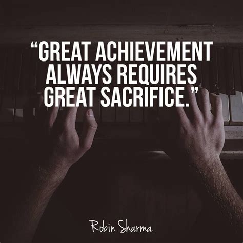 Great achievement always requires great sacrifice. Robin Sharma | Positive quotes for work ...