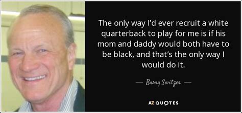 Barry Switzer quote: The only way I’d ever recruit a white quarterback ...