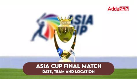 Asia Cup Final Match Date, Team and Location